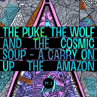 The Puke, the Wolf and the Cosmic Soup – A Carry on Up the Amazon Part 2